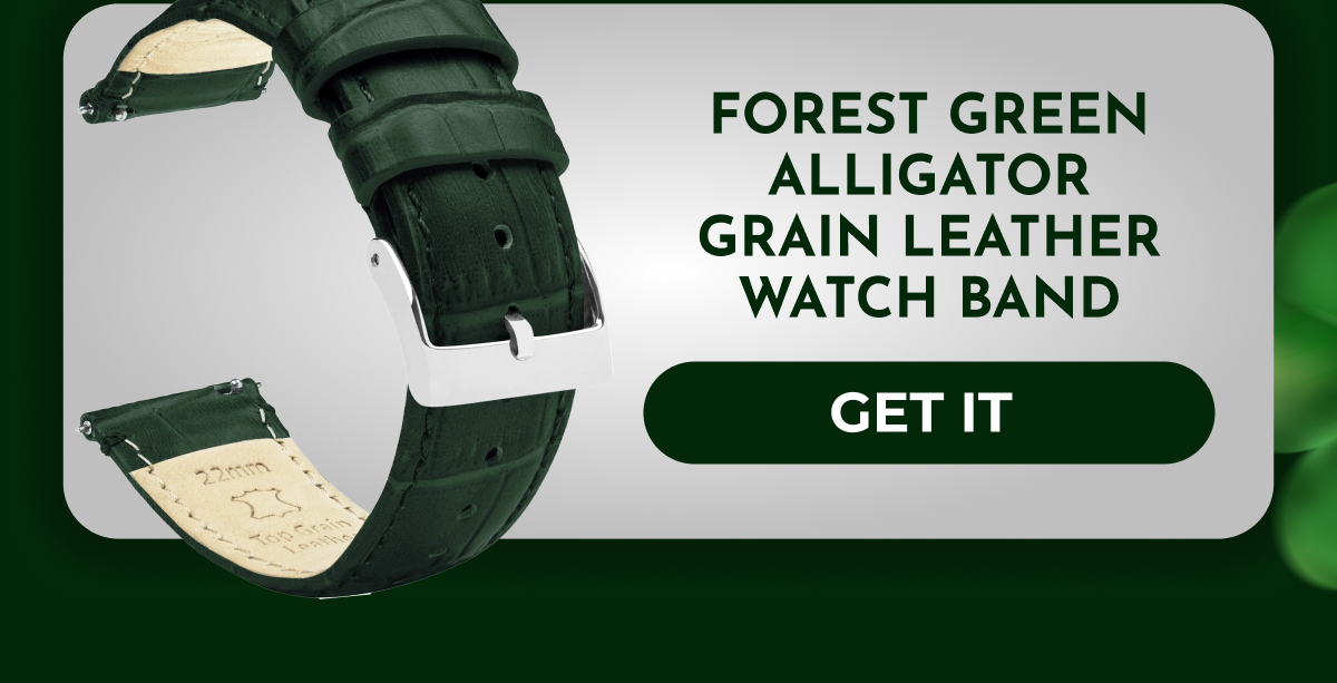 FOREST GREEN ALLIGATOR GRAIN LEATHER WATCH BAND <INSERT PRODUCT BLOCK> CTA: SHOP ALLIGATOR GRAIN LEATHER